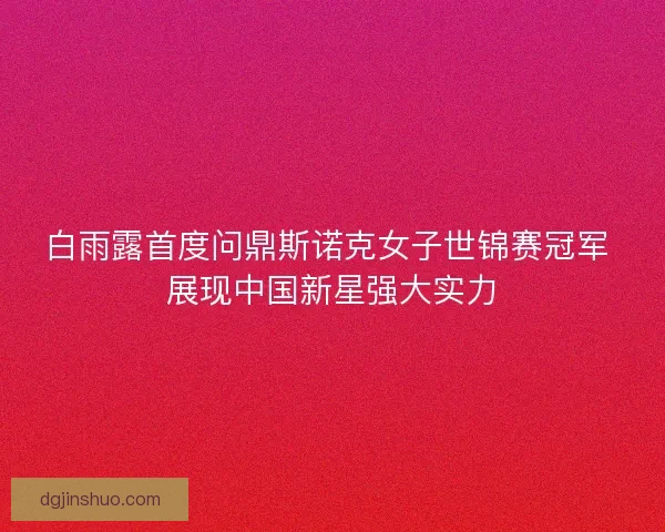 白雨露首度问鼎斯诺克女子世锦赛冠军 展现中国新星强大实力