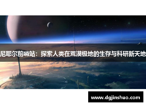 尼耶尔前哨站：探索人类在荒漠极地的生存与科研新天地